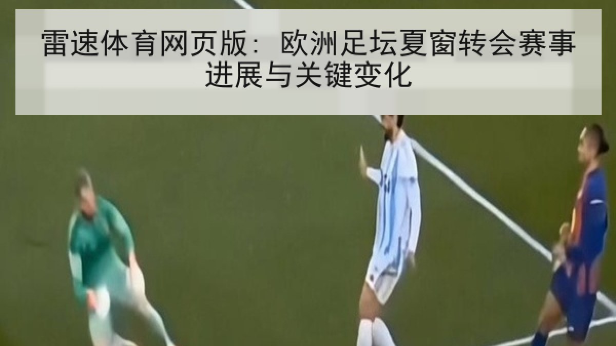 雷速体育网页版: 欧洲足坛夏窗转会赛事进展与关键变化